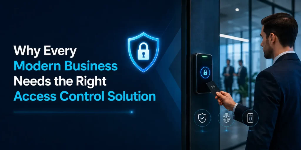 Why Every Modern Business Needs the Right Access Control Solution
