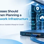 What Businesses Should Consider When Planning a Reliable Network Infrastructure